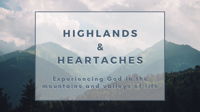 Highlands & Heartaches: Experiencing God Through the Mountains and Valleys of Life